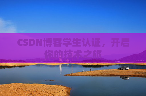 CSDN博客学生认证，开启你的技术之旅